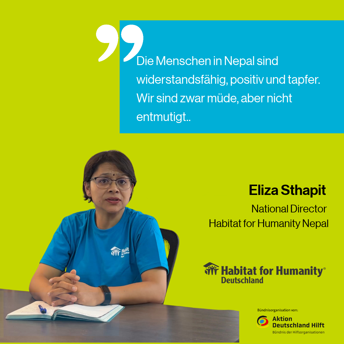 Eliza Sthapit, Nationaldirektorin Habitat for Humanity Nepal, mit dem Zitat: Die Menschen in Nepal sind widerstandsfähig, positiv und tapfer. Wir sind zwar müde, aber nicht entmutigt.